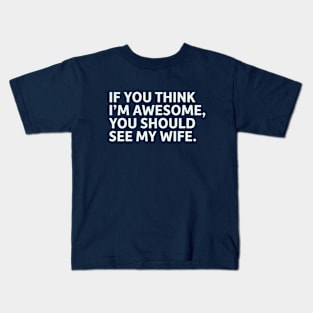 If You Think I'm Awesome, You Should See My Wife Kids T-Shirt